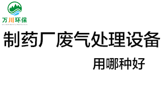 制藥廠廢氣處理設(shè)備用哪種好？